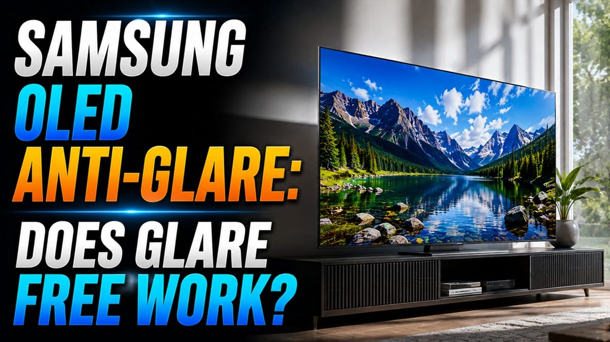 Samsung OLED Anti-Glare: Does Glare Free Work?